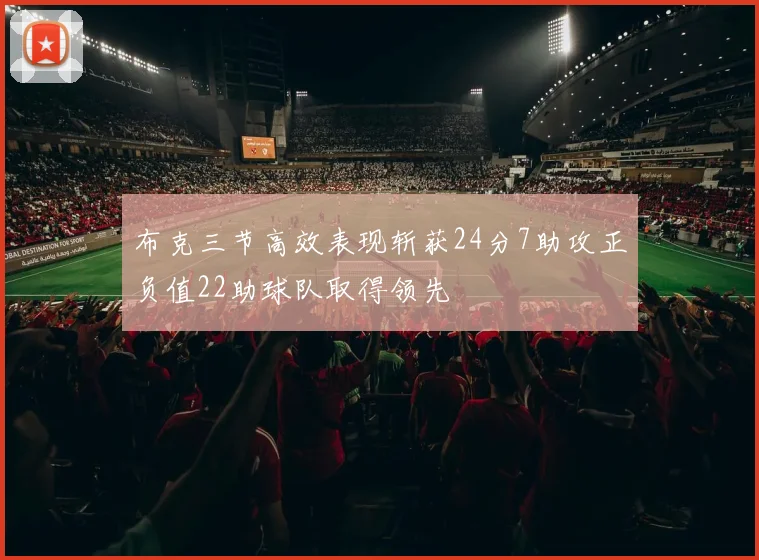 布克三节高效表现斩获24分7助攻正负值22助球队取得领先