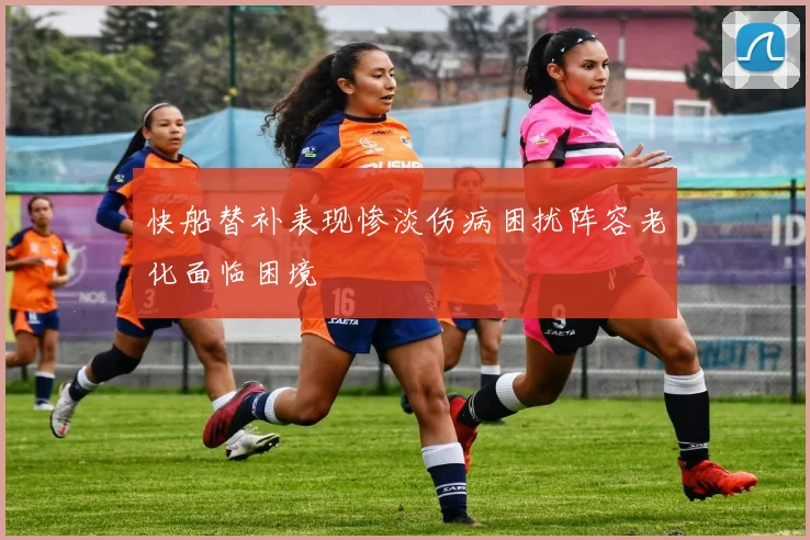快船替补表现惨淡伤病困扰阵容老化面临困境